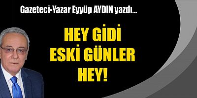 HEY GİDİ ESKİ GÜNLER HEY!