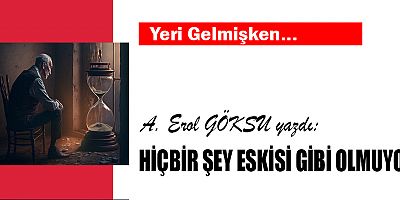 HİÇBİR ŞEY ESKİSİ GİBİ OLMUYOR