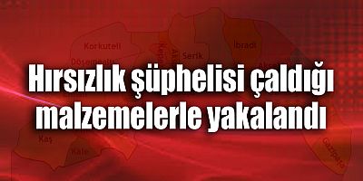 Hırsızlık şüphelisi çaldığı malzemelerle yakalandı