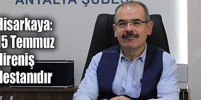 Hisarkaya: 15 Temmuz direniş destanıdır