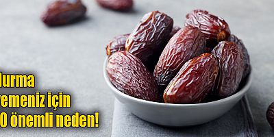 Hurma yemeniz için 10 önemli neden!