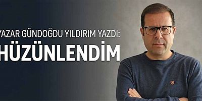 HÜZÜNLENDİM
