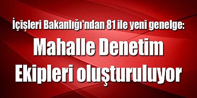 İçişleri Bakanlığı'ndan 81 ile yeni genelge: Mahalle Denetim Ekipleri oluşturuluyor