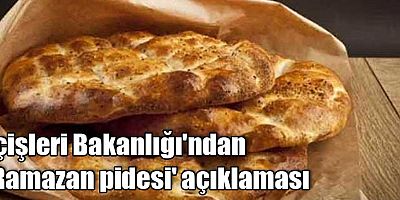 İçişleri Bakanlığı'ndan 'Ramazan pidesi' açıklaması