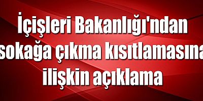 İçişleri Bakanlığı'ndan sokağa çıkma kısıtlamasına ilişkin açıklama