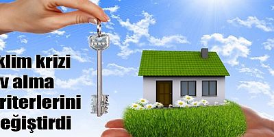 İklim krizi ev alma kriterlerini değiştirdi