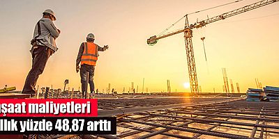 İnşaat maliyetleri yıllık yüzde 48,87 arttı