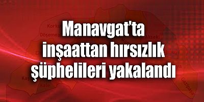 İnşaattan hırsızlık şüphelileri yakalandı