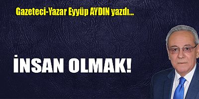 İNSAN OLMAK!