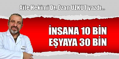 İNSANA 10 BİN EŞYAYA 30 BİN