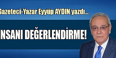 İNSANI DEĞERLENDİRME!
