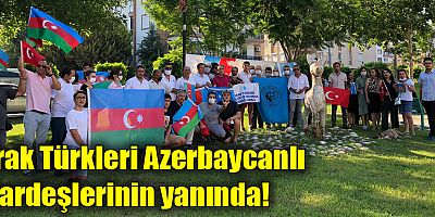 Irak Türkleri Azerbaycanlı kardeşlerinin yanında!