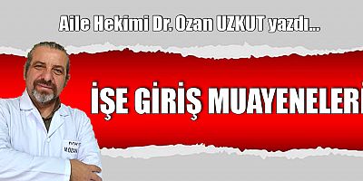 İŞE GİRİŞ MUAYENELERİ