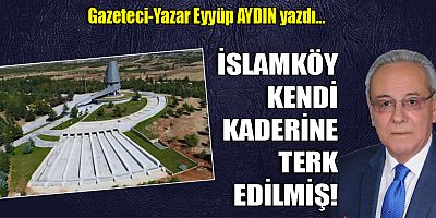 İSLAMKÖY KENDİ KADERİNE TERK EDİLMİŞ!