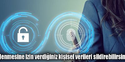 İşlenmesine izin verdiğiniz kişisel verileri sildirebilirsiniz!