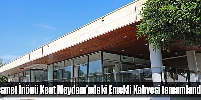 İsmet İnönü Kent Meydanı’ndaki Emekli Kahvesi tamamlandı