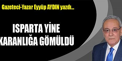 ISPARTA YİNE KARANLIĞA GÖMÜLDÜ