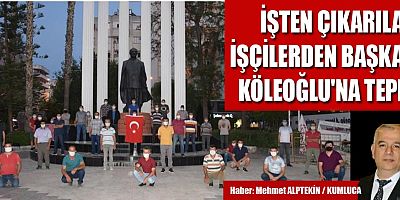 İşten çıkartılan işçilerden Başkan Köleoğlu'na tepki!
