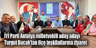 İYİ Parti Antalya milletvekili aday adayı Turgut Bucak'tan ilçe teşkilatlarına ziyaret