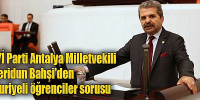 İYİ Parti Antalya Milletvekili Feridun Bahşi'den Suriyeli öğrenciler sorusu
