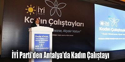 İYİ Parti'den Antalya'da Kadın Çalıştayı