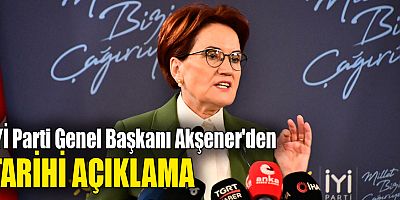 İYİ Parti Genel Başkanı Akşener'den tarihi açıklama