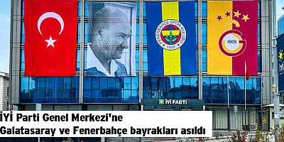 İYİ Parti Genel Merkezi'ne Galatasaray ve Fenerbahçe bayrakları asıldı