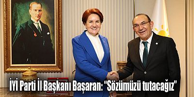 İYİ Parti İl Başkanı Başaran: “Sözümüzü tutacağız”