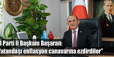 İYİ Parti İl Başkanı Başaran: “Vatandaşı enflasyon canavarına ezdirdiler”