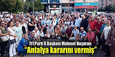 İYİ Parti İl Başkanı Mehmet Başaran: “Antalya kararını vermiş”