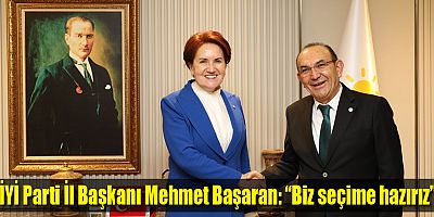 İYİ Parti İl Başkanı Mehmet Başaran: “Biz seçime hazırız”