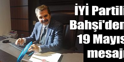 İYİ Partili Bahşi'den 19 Mayıs mesajı
