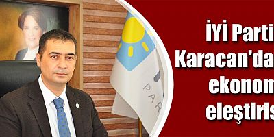 İYİ Partili Karacan'dan ekonomi eleştirisi