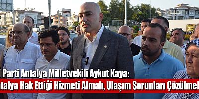 İYİ Partili Kaya: Antalya Hak Ettiği Hizmeti Almalı, Ulaşım Sorunları Çözülmeli