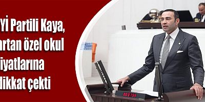 İYİ Partili Kaya, artan özel okul fiyatlarına dikkat çekti