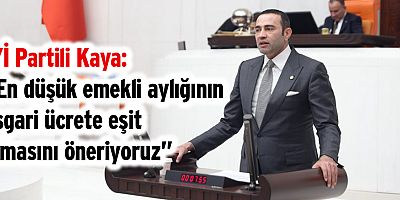 İYİ Partili Kaya: “En düşük emekli aylığının asgari ücrete eşit olmasını öneriyoruz”