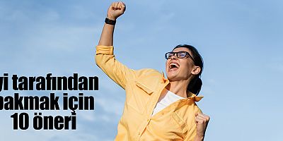 İyi Tarafından Bakmak İçin 10 Öneri