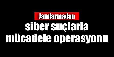 Jandarmadan siber suçlarla mücadele operasyonu