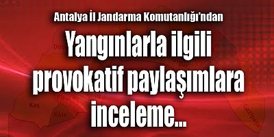 Jandarmadan yangınlarla ilgili provokatif paylaşımlara inceleme