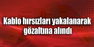 Kablo hırsızları yakalanarak gözaltına alındı