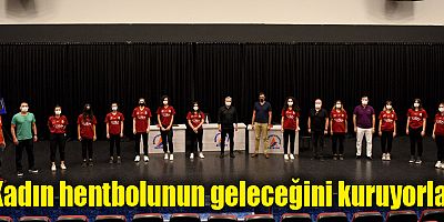 Kadın hentbolunun geleceğini kuruyorlar