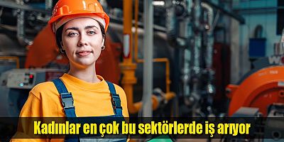 Kadınlar en çok bu sektörlerde iş arıyor