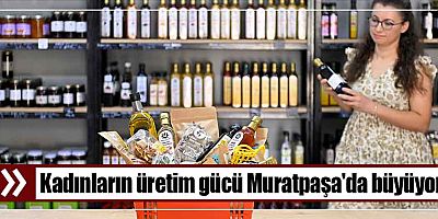 Kadınların üretim gücü Muratpaşa'da büyüyor