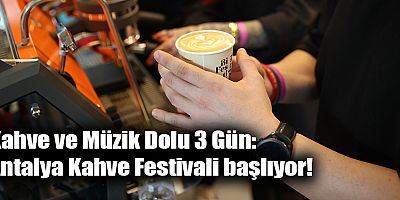 Kahve ve Müzik Dolu 3 Gün: Antalya Kahve Festivali başlıyor!