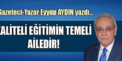 KALİTELİ EĞİTİMİN TEMELİ AİLEDİR!