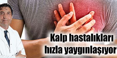 Kalp hastalıkları hızla yaygınlaşıyor!