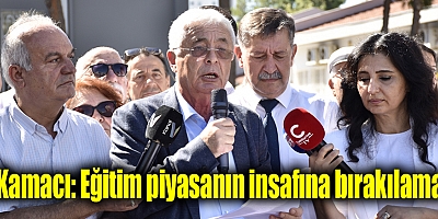 Kamacı: Eğitim piyasanın insafına bırakılamaz