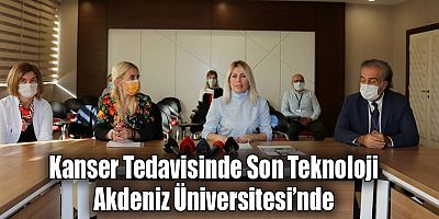 Kanser Tedavisinde Son Teknoloji Akdeniz Üniversitesi’nde