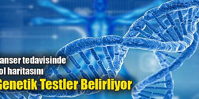 Kanser Tedavisinde Yol Haritasını Genetik Testler Belirliyor