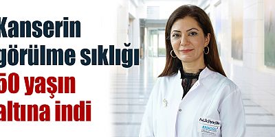 Kanserin görülme sıklığı 50 yaşın altına indi